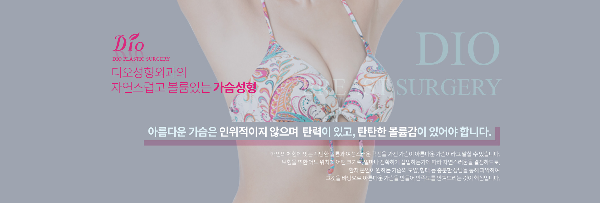 디오성형외과의 자연스럽고 볼륨있는 가슴성형 — 개인의 체형에 맞는 적당한 볼륨과 여성스러운 곡선을 고려하며, 보형물을 어느 위치에 어떤 크기로 얼마나 정확하게 삽입하는가에 따라 자연스러움이 결정되므로 충분한 상담을 통해 원하는 가슴의 모양과 형태를 파악합니다