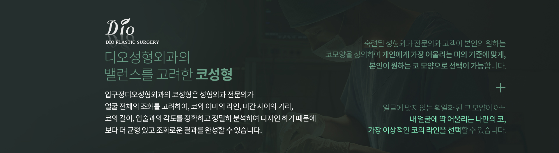 디오성형외과의 밸런스를 고려한 코성형 — 성형외과 전문의가 얼굴 전체의 조화를 고려해 코와 이마의 라인, 미간 사이의 거리, 코의 길이, 입술과의 각도를 정확하고 정밀히 분석하여 디자인합니다