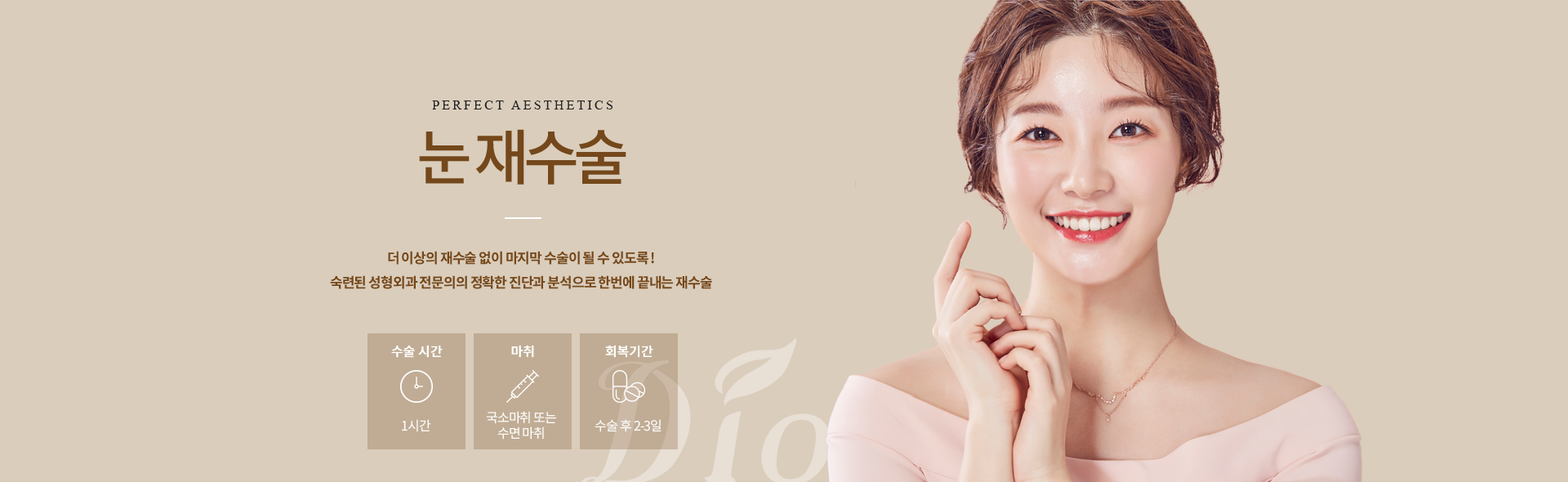 디오성형외과 눈 재수술 — 더 이상의 재수술 없이 마지막 수술이 될 수 있도록, 성형외과 전문의의 정확한 진단과 분석으로 한번에 끝내는 재수술. 수술시간 1시간, 국소마취 또는 수면마취, 회복 수술 후 2-3일