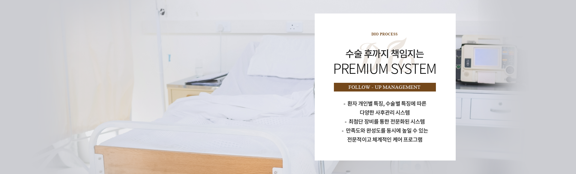 수술 후까지 책임지는 프리미엄 시스템 — 환자 개인별·수술별 특징에 따른 사후관리 시스템, 최첨단 장비를 통한 전문화된 시스템, 전문적이고 체계적인 케어 프로그램